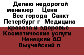 Делаю недорогой маникюр  › Цена ­ 500 - Все города, Санкт-Петербург г. Медицина, красота и здоровье » Косметические услуги   . Ненецкий АО,Выучейский п.